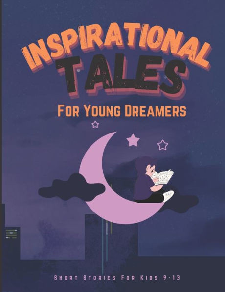INSPIRATIONAL TALES For Young Dreamers: Short stories for kids 9-13
