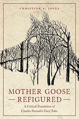 Mother Goose Refigured: A Critical Translation of Charles Perrault�s Fairy Tales (Series in Fairy-Tale Studies)