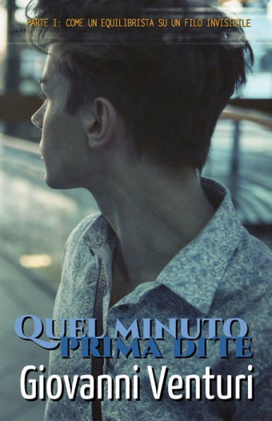 Quel minuto prima di te - Parte I: Come un equilibrista su un filo invisibile