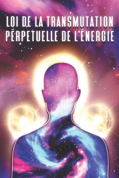 Loi de la Transmutation PerpÃ©tuelle de l'Ã‰nergie: Les lois de l'univers #9