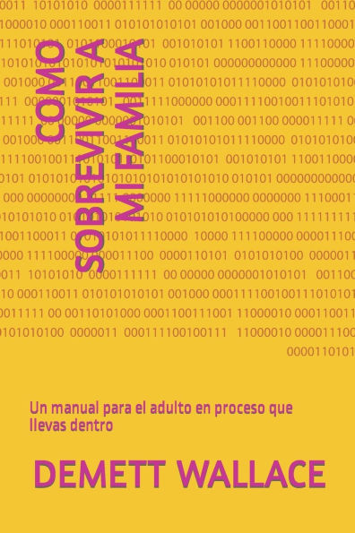 Como Sobrevivir a Mi Familia: Un manual para el adulto en proceso que llevas dentro