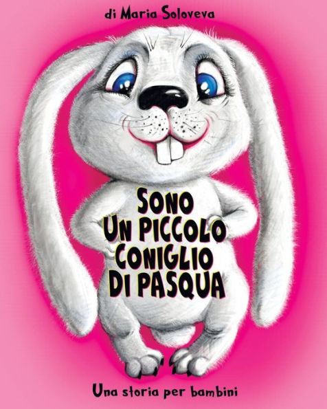 Sono Un Piccolo Coniglio Di Pasqua: Una storia per bambini