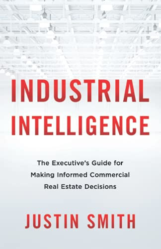 Industrial Intelligence: The Executive’S Guide For Making Informed Commercial Real Estate Decisions