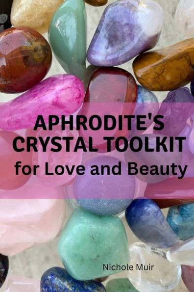 Aphrodite's Crystal Toolkit for Love and Beauty