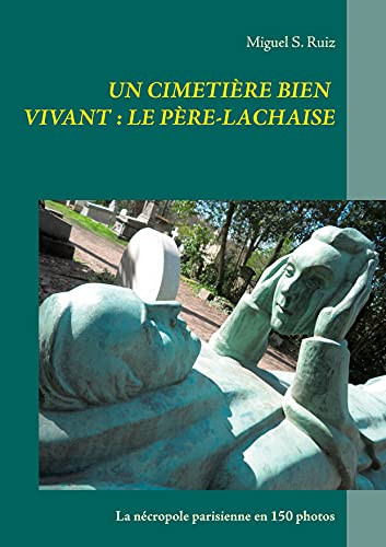 Un Cimetiã¨Re Bien Vivant: Le Pã¨Re-Lachaise: La Nã©Cropole Parisienne En 150 Photos (French Edition)