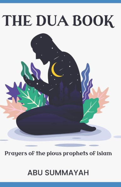 The Dua Book: Prayers of the Pious Prophets of Islam / With Arabic- English Translation and Transliteration