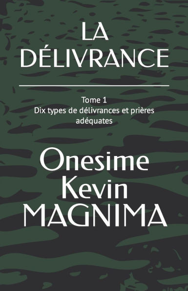 La Délivrance: Dix types de délivrances et prières adéquates