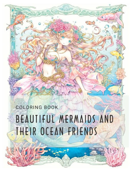 Beautiful mermaids and their ocean friends coloring book