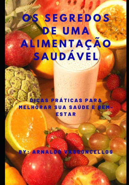 Os Segredos de Uma Alimentação Saudável: Dicas Prática para Melhorar seu Bem-Estar e Saúde