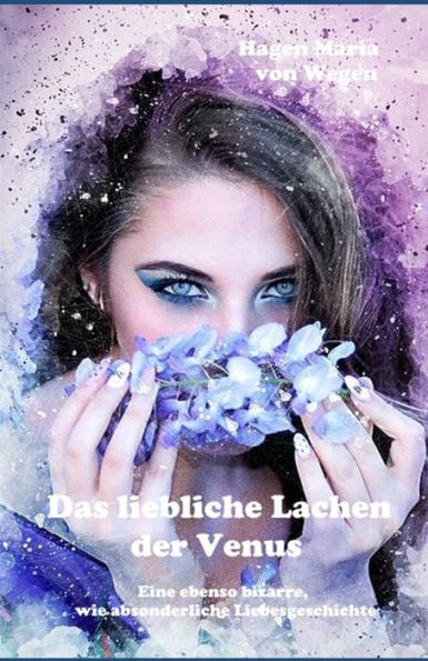 Das liebliche Lachen der Venus: Eine ebenso bizarre, wie absonderliche Liebesgeschichte