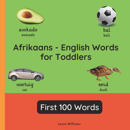 Afrikaans - English Words for Toddlers - First 100 Words: Teach and Learn Afrikaans For Kids and Beginners Bilingual Picture Book with English Transla