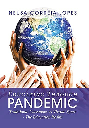 Educating Through Pandemic: Traditional Classroom Vs Virtual Space - The Education Realm - 9781664168107