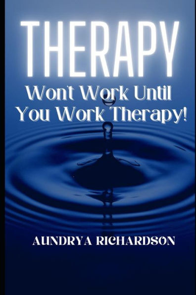 Therapy Won't Work, Until You Work Therapy!