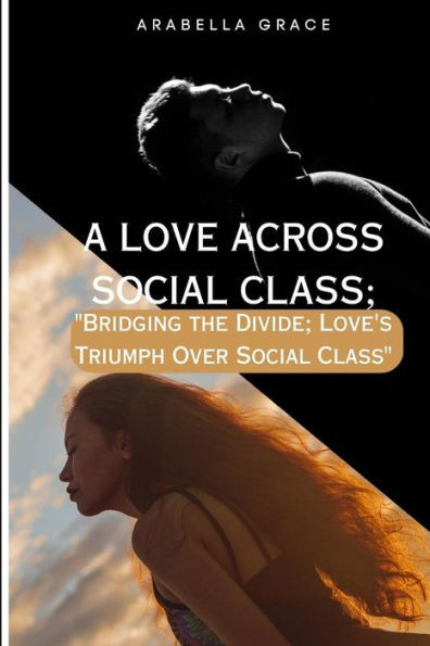 A Love Across Social Class;: ""Bridging the Divide: Love's Triumph Over Social Class""