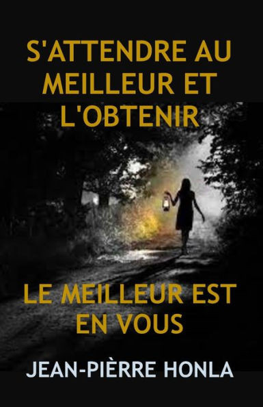 S'Attendre Au Meilleur Et l'Obtenir: Le Meilleur Est En Vous