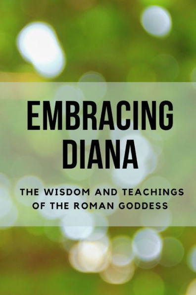 Embracing Diana: The Wisdom and Teachings of the Roman Goddess
