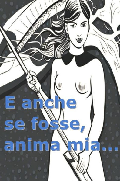 E anche se fosse, anima mia...