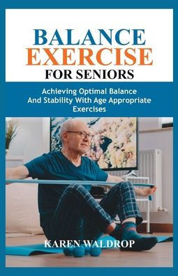 Balance Exercise for Seniors: Achieving Optimal Balance and Stability with Age Appropriate Exercises