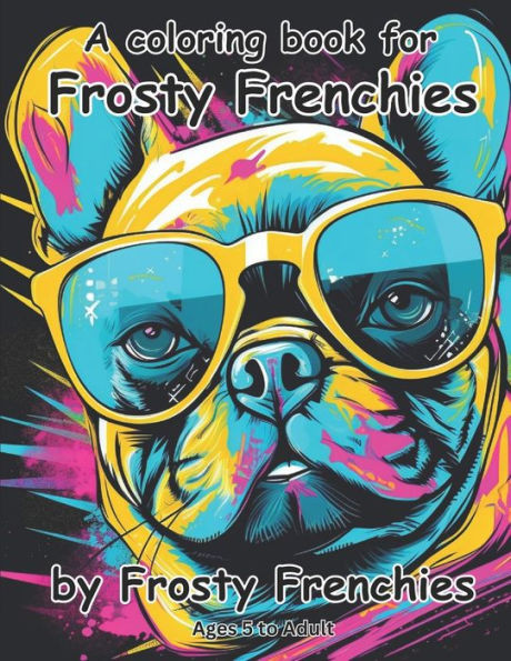 A coloring book for frosty frenchies by frosty frenchies