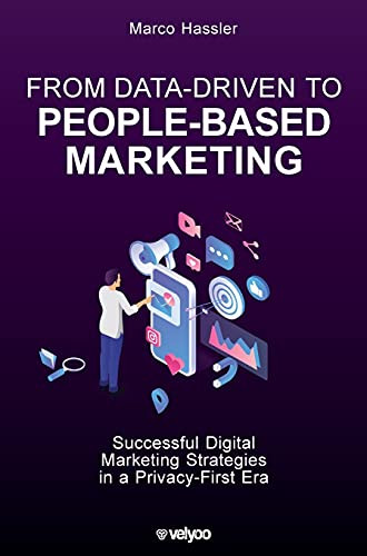 From Data-Driven To People-Based Marketing: Successful Digital Marketing Strategies In A Privacy-First Era