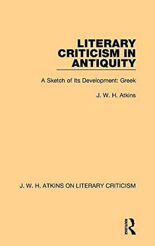 Literary Criticism In Antiquity: A Sketch Of Its Development: Greek (J. W. H. Atkins On Literary Criticism)