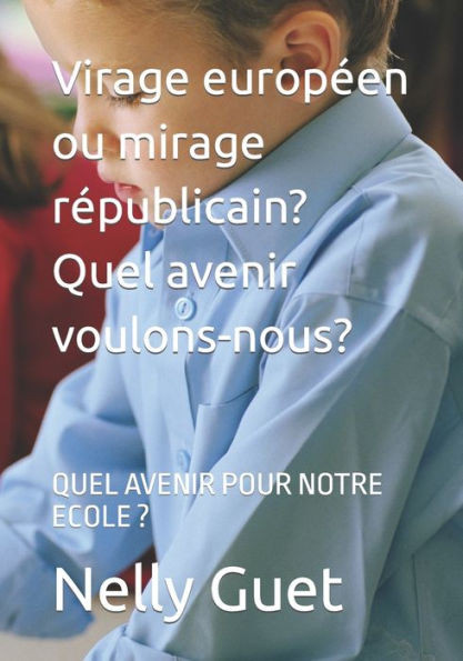 Virage europÃ©en ou mirage rÃ©publicain? Quel avenir voulons-nous?: Quel Avenir Pour Notre Ecole ?