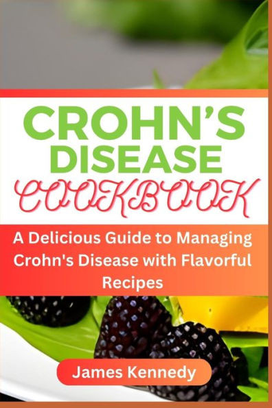 Crohn's Disease Cookbook: A Delicious Guide to Managing Crohn's Disease with Flavorful Recipes