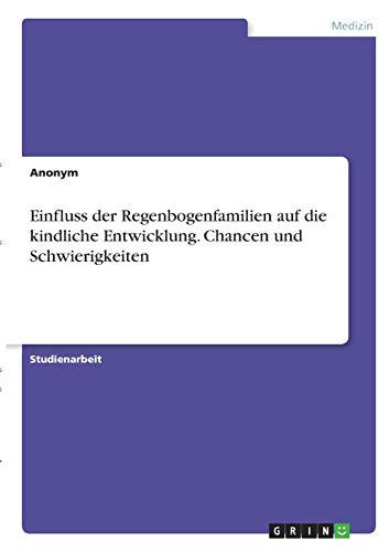 Einfluss Der Regenbogenfamilien Auf Die Kindliche Entwicklung. Chancen Und Schwierigkeiten (German Edition)