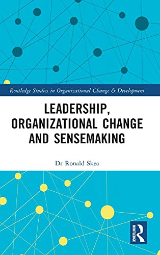Leadership, Organizational Change And Sensemaking (Routledge Studies In Organizational Change & Development)