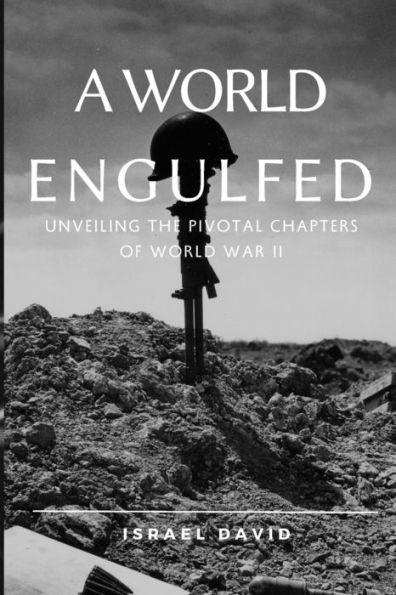 A World Engulfed: Unveiling the Pivotal Chapters of World War II