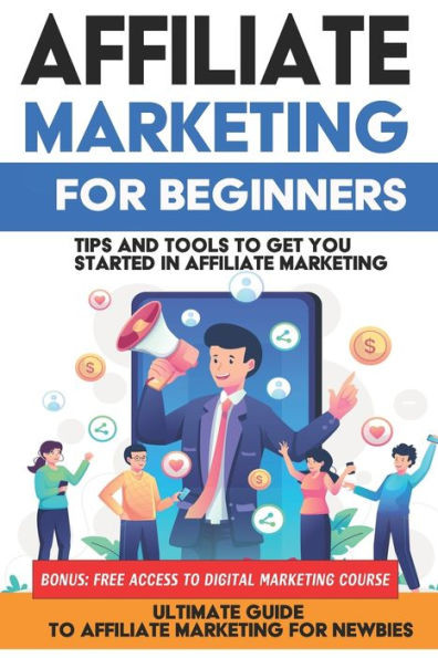 Affiliate Marketing for Beginners: Learn Affiliate Marketing in this Ultimate Guide to Affiliate Marketing for Newbies: In This beginners Guide to Aff