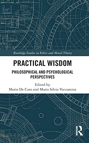 Practical Wisdom: Philosophical And Psychological Perspectives (Routledge Studies In Ethics And Moral Theory)