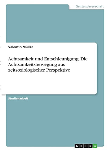 Achtsamkeit Und Entschleunigung. Die Achtsamkeitsbewegung Aus Zeitsoziologischer Perspektive (German Edition)