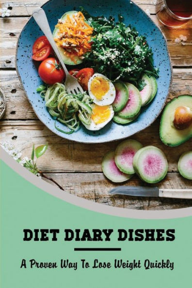 Diet Diary Dishes: A Proven Way To Lose Weight Quickly