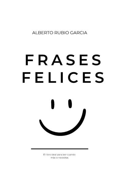 Frases Felices.: Lo ideal para leer cuando más lo necesitas.