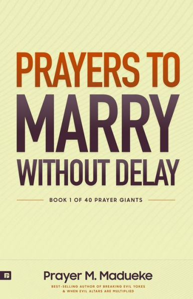 Prayers to Marry without Delay: Destroying Demonic Delays to Your Marital Destiny, Pray Your Way into Marital Breakthrough