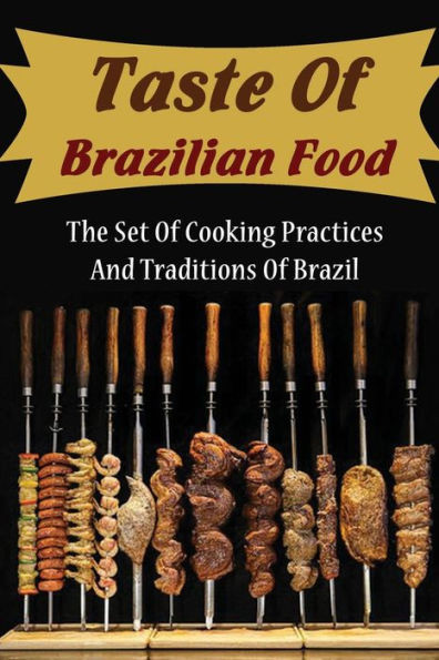 Taste Of Brazilian Food: The Set Of Cooking Practices And Traditions Of Brazil