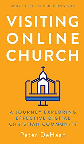 Visiting Online Church: A Journey Exploring Effective Digital Christian Community (52 Churches) - 9781948082631
