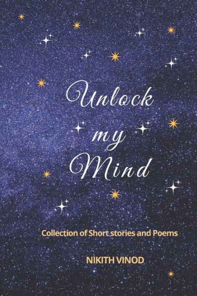 Unlock My Mind: Collection of Short Stories and Poems.