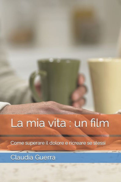 La mia vita: un film: Come superare il dolore e ricreare se stessi