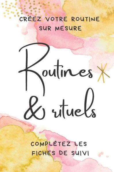 Routines & rituels: CrÃ©ez votre routine sur mesure. ComplÃ©tez les fiches de suivi.