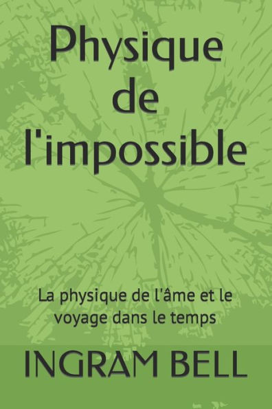 Physique de l'impossible: La physique de l'Ã¢me et le voyage dans le temps