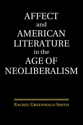 Affect And American Literature In The Age Of Neoliberalism (Cambridge Studies In American Literature And Culture)