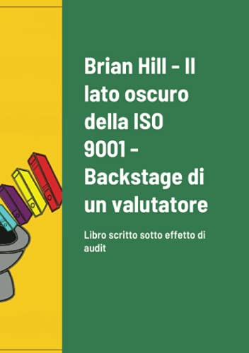 Il Lato Oscuro Della Iso 9001 - Backstage Di Un Valutatore: Libro Scritto Sotto Effetto Di Audit (Italian Edition)