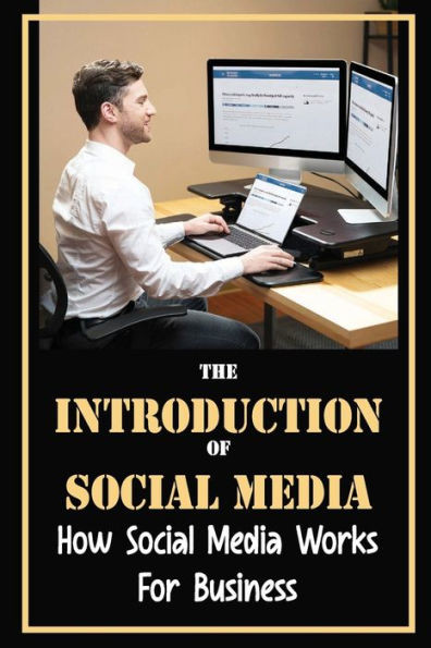 The Introduction Of Social Media: How Social Media Works For Business: The Value Of Marketing Techniques