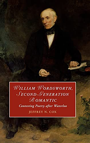 William Wordsworth, Second-Generation Romantic: Contesting Poetry After Waterloo (Cambridge Studies In Romanticism)