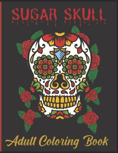 Sugar Skull Adult Coloring Book: Stress Relieving Skull Designs for Adults Relaxation