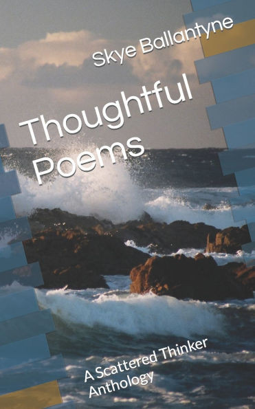 Thoughtful Poems: A Scattered Thinker Anthology
