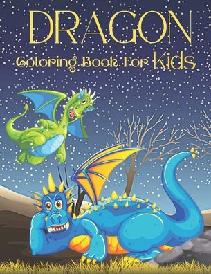 Dragon Coloring Book For Kids: 36 Hight Quality Coloring Pages Dragons Coloring book for all Kids