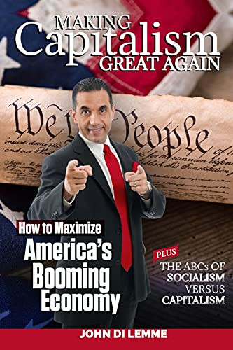 Making Capitalism Great Again: How To Maximize America'S Booming Economy Plus The Abcs Of Socialism Versus Capitalism